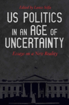 US Politics in an Age of Uncertainty : Essays on a New Reality