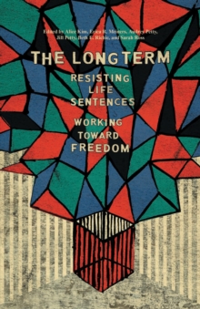 The Long Term : Resisting Life Sentences Working Toward Freedom