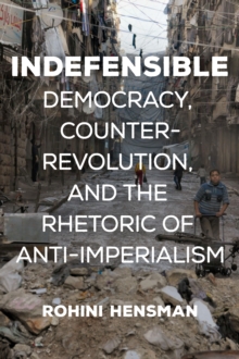 Indefensible : Democracy, Counter-Revolution, and the Rhetoric of Anti-Imperialism