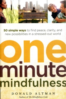 One-minute Mindfulness : 50 Simple Ways to Find Peace, Clarity, and New Possibilities in a Stressed-out World, Paperback / softback Book One-minute Mindfulness : 50 Simple Ways to Find Peace, Clarity, and New Possibilities in a Stressed-out World, Paperback / softback Book