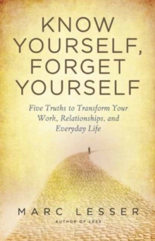 Know Yourself, Forget Yourself : The Paradoxical Path to Increasing Effectiveness, Awakening Joy, and Discovering Your Life's Purpose, Paperback Book Know Yourself, Forget Yourself : The Paradoxical Path to Increasing Effectiveness, Awakening Joy, and Discovering Your Life's Purpose, Paperback Book