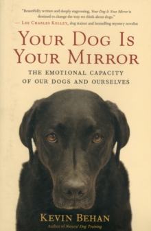 Your Dog is Your Mirror : The Emotional Capacity of Our Dogs and Ourselves