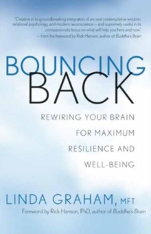 Bouncing Back : Rewiring Your Brain for Maximum Resilience and Well-Being, Paperback / softback Book Bouncing Back : Rewiring Your Brain for Maximum Resilience and Well-Being, Paperback / softback Book