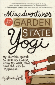 Misadventures of a Garden State Yogi : My Humble Quest to Heal My Colitis, Calm My Add, and Find the Key to Happiness, Paperback Book Misadventures of a Garden State Yogi : My Humble Quest to Heal My Colitis, Calm My Add, and Find the Key to Happiness, Paperback Book