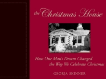 The Christmas House : How One Man's Dream Changed the Way We Celebrate Christmas