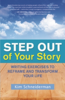 Step out of Your Story : Writing Your Way to the Life You Want, Paperback Book Step out of Your Story : Writing Your Way to the Life You Want, Paperback Book