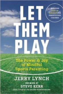 Let Them Play : The Mindful Way to Parent Kids for Fun and Success in Sports, Paperback Book Let Them Play : The Mindful Way to Parent Kids for Fun and Success in Sports, Paperback Book