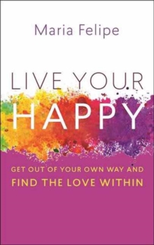 Live Your Happy : Get Out of Your Own Way and Find the Love Within, Paperback Book Live Your Happy : Get Out of Your Own Way and Find the Love Within, Paperback Book
