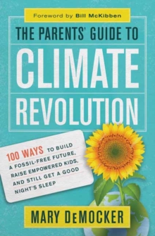 The Parents' Guide to Climate Revolution : 100 Ways to Build a Fossil-Free Future, Raise Empowered Kids, and Still Get a Good Night's Sleep, Paperback Book The Parents' Guide to Climate Revolution : 100 Ways to Build a Fossil-Free Future, Raise Empowered Kids, and Still Get a Good Night's Sleep, Paperback Book