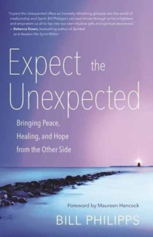 Expect the Unexpected : Bringing Peace, Healing, and Hope from the Other Side, Paperback Book Expect the Unexpected : Bringing Peace, Healing, and Hope from the Other Side, Paperback Book