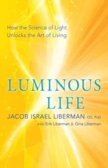 Luminous Life : How the Science of Light Unlocks the Art of Living, Paperback / softback Book Luminous Life : How the Science of Light Unlocks the Art of Living, Paperback / softback Book