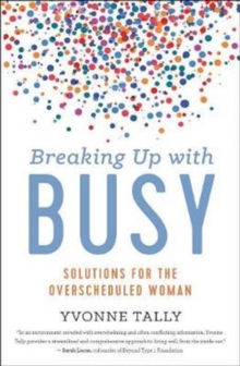Breaking Up with Busy : Real-Life Solutions for Overscheduled Women, Hardback Book Breaking Up with Busy : Real-Life Solutions for Overscheduled Women, Hardback Book
