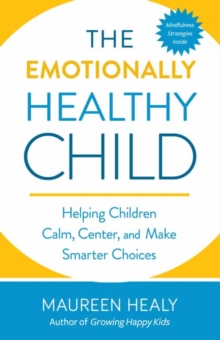 The Emotionally Healthy Child : Helping Your Child Calm, Center, and Make Smarter Choices, Paperback / softback Book The Emotionally Healthy Child : Helping Your Child Calm, Center, and Make Smarter Choices, Paperback / softback Book