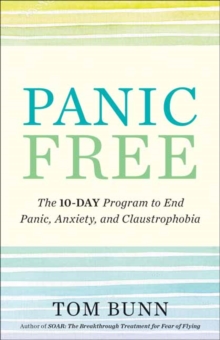 Panic Free : The Ten-Day Program to End Panic, Anxiety, and Claustrophobia