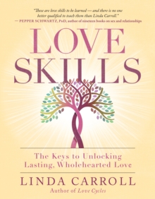 Love Skills : The Keys to Unlocking Lasting, Wholehearted Love