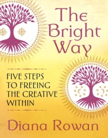The Bright Way : Five Steps to Freeing the Creative Within, Paperback / softback Book The Bright Way : Five Steps to Freeing the Creative Within, Paperback / softback Book