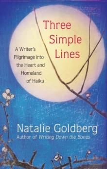 Three Simple Lines : A Writers Pilgrimage into the Heart and Homeland of Haiku