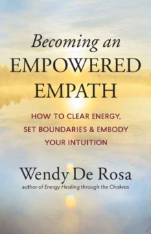 Becoming an Empowered Empath : How to Clear Energy, Set Boundaries & Embody Your Intuition