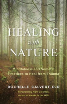 Healing with Nature : Mindfulness and Somatic Practices to Heal from Trauma