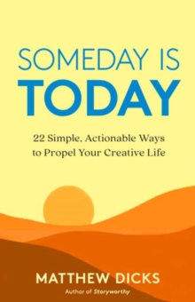 Someday Is Today : 22 Simple, Actionable Ways to Propel Your Creative Life