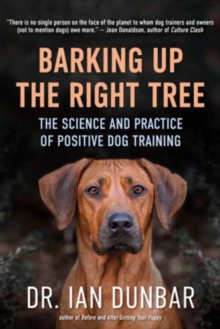 Barking Up the Right Tree : The Science and Practice of Positive Dog Training