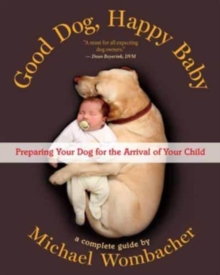 Good Dog, Happy Baby : Preparing Your Dog for the arrival of Your Child