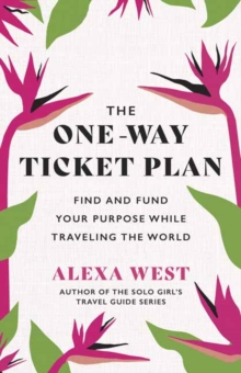 The One-Way Ticket Plan : Find and Fund Your Purpose While Traveling the World