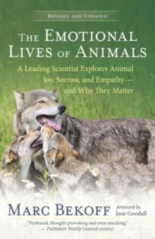 The Emotional Lives of Animals Revised : A Leading Scientist Explores Animal Joy, Sorrow and Empathy - and Why They Matter