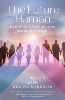 The Future Human : New Ways of Living and Being on Earth