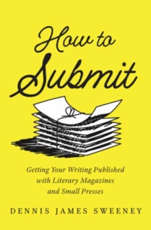 How to Submit : Getting Your Writing Published with Literary Magazines and Small Presses