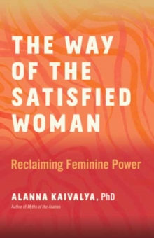 The Way Of The Satisfied Woman : Reclaiming Feminine Power