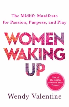 Women Waking Up : The Midlife Manifesto for Passion, Purpose, and Play