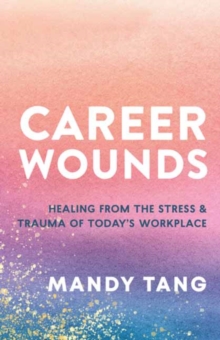 Career Wounds : Healing from the Stress and Trauma of Today's Workplace