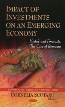 Impact of Investments on an Emerging Economy : Models & Forecasts -- The Case of Romania, Hardback Book Impact of Investments on an Emerging Economy : Models & Forecasts -- The Case of Romania, Hardback Book