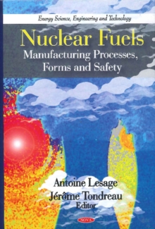 Nuclear Fuels : Manufacturing Processes, Forms & Safety, Hardback Book Nuclear Fuels : Manufacturing Processes, Forms & Safety, Hardback Book