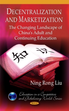 Decentralization & Marketization : The Changing Landscape of China's Adult & Continuing Education, Hardback Book Decentralization & Marketization : The Changing Landscape of China's Adult & Continuing Education, Hardback Book