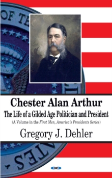 Chester Alan Arthur : The Life of a Gilded Age Politician & President, Paperback Book Chester Alan Arthur : The Life of a Gilded Age Politician & President, Paperback Book