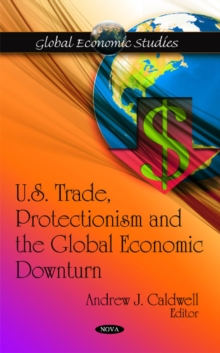 U.S. Trade, Protectionism & the Global Economic Downturn, Hardback Book U.S. Trade, Protectionism & the Global Economic Downturn, Hardback Book