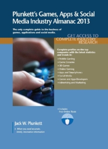 Plunkett's Games, Apps & Social Media Industry Almanac 2013 : Games, Apps & Social Media Industry Market Research, Statistics, Trends & Leading Companies, Paperback / softback Book Plunkett's Games, Apps & Social Media Industry Almanac 2013 : Games, Apps & Social Media Industry Market Research, Statistics, Trends & Leading Companies, Paperback / softback Book