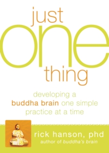 Just One Thing : Developing a Buddha Brain One Simple Practice at a Time