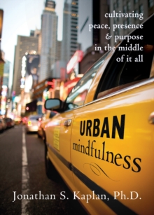 Urban Mindfulness : Cultivating Peace, Presence, And Purpose In The Middle Of It All