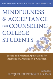 Mindfulness and Acceptance for Counseling College Students : Theory and Practical Applications for Intervention, Prevention, and Outreach