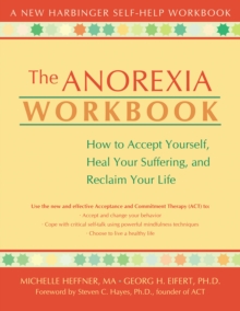 Anorexia Workbook : How to Accept Yourself, Heal Your Suffering, and Reclaim Your Life