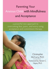 Parenting Your Anxious Child with Mindfulness and Acceptance