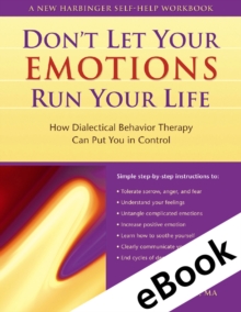 Don't Let Your Emotions Run Your Life : How Dialectical Behavior Therapy Can Put You In Control