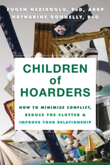 Children Of Hoarders : How To Minimize Conflict, Reduce The Clutter, And Improve Your Relationship