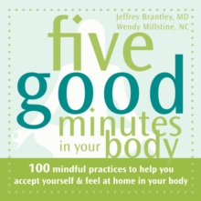 Five Good Minutes in Your Body : 100 Mindful Practices to Help You Accept Yourself and Feel at Home in Your Body