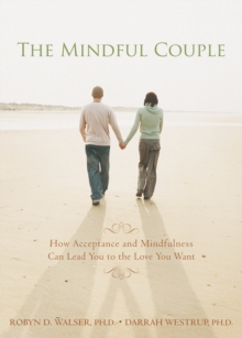 Mindful Couple : How Acceptance And Mindfulness Can Lead You To The Love You Want