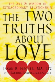 Two Truths About Love : The Art And Wisdom Of Extraordinary Relationships