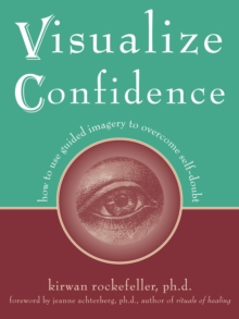 Visualize Confidence : How To Use Guided Imagery To Overcome Self-Doubt